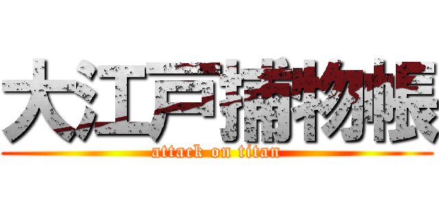 大江戸捕物帳 (attack on titan)