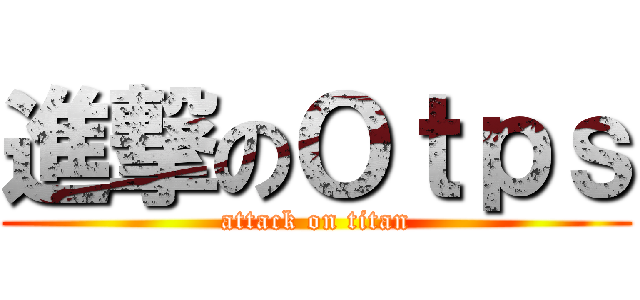 進撃のＯｔｐｓ (attack on titan)