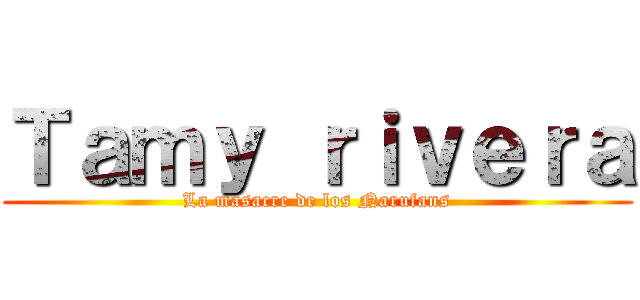 Ｔａｍｙ ｒｉｖｅｒａ (La masacre de los Narufans)