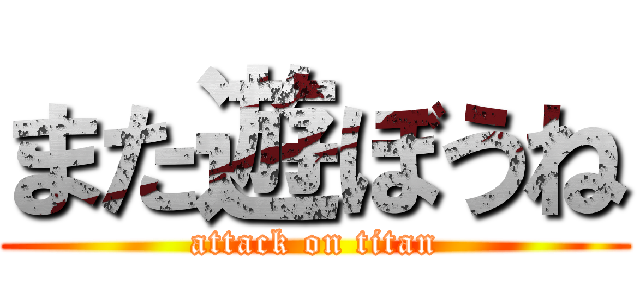 また遊ぼうね (attack on titan)