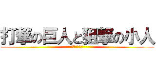 打撃の巨人と狙撃の小人 (人間 対 人間)