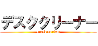 デスククリーナー (attack on titan)