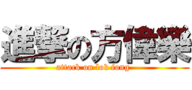進撃の方偉樂 (attack on lok fong )