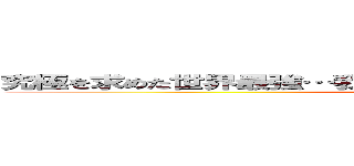 究極を求めた世界最強…我の名を地獄の淵から舞い降りた中二病 (attack on titan)