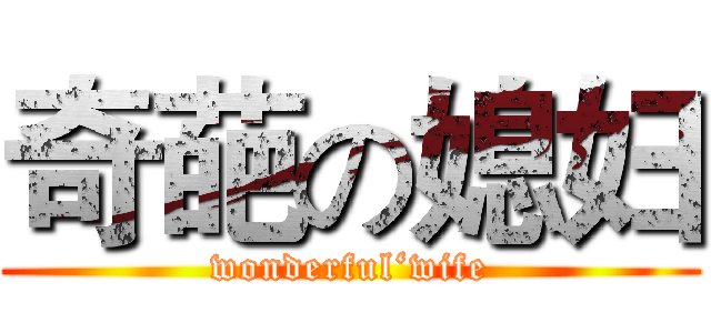 奇葩の媳妇 (wonderful‘wife)