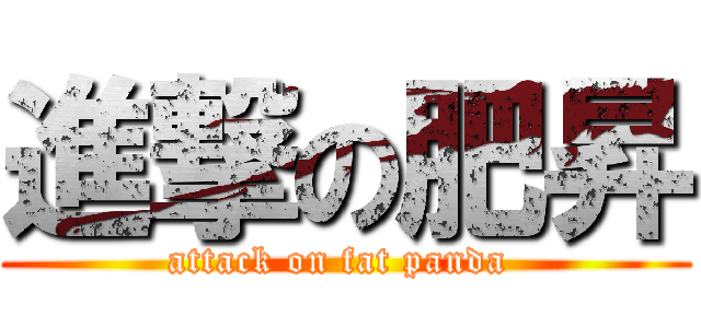 進撃の肥昇 (attack on fat panda )