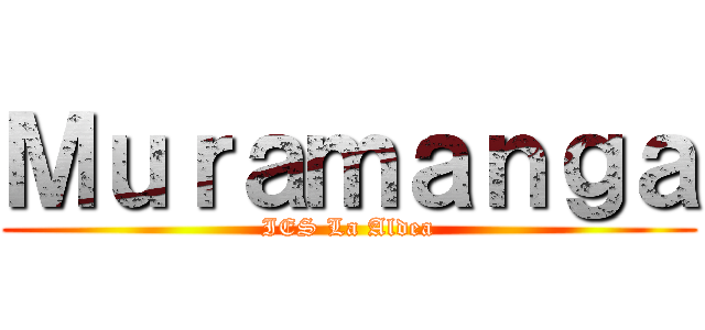 Ｍｕｒａｍａｎｇａ (IES La Aldea)