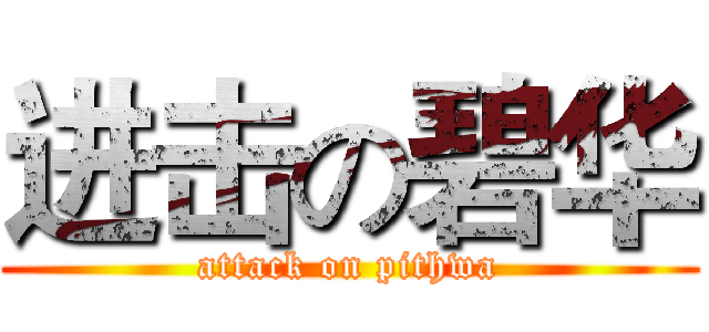 进击の碧华 (attack on pithwa)