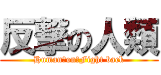 反撃の人類 (Human　on　Fight back)