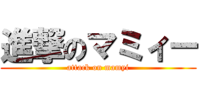 進撃のマミィー (attack on mamyi)