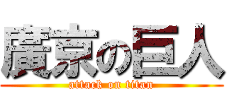 廣京の巨人 (attack on titan)