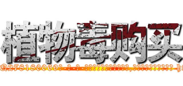植物毒购买 (植物毒购买【电-186x2687x6963-Q278180069元-吉-药-业】我们做的是长期生意,靠的是老客户长期支持 http://sngk.net/sy820P
)