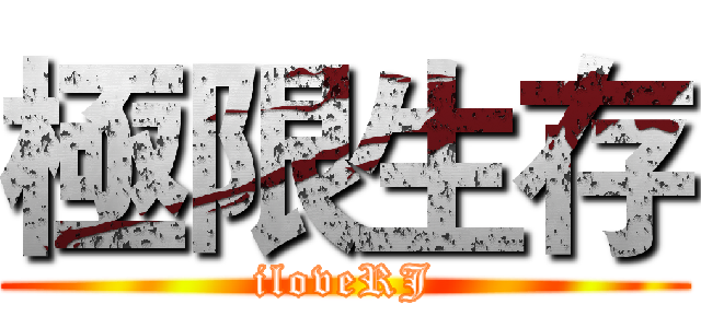 極限生存 (iloveRJ)