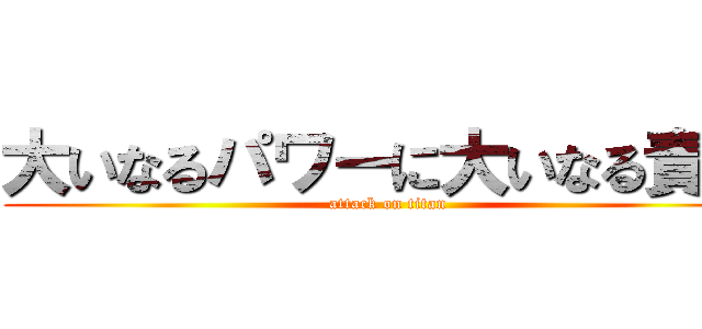 大いなるパワーに大いなる責任 (attack on titan)