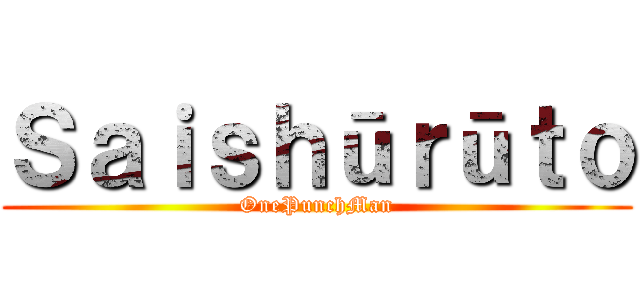 Ｓａｉｓｈūｒūｔｏ (OnePunchMan)
