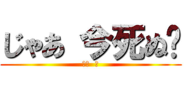 じゃあ 今死ぬ❔ (赤羽  業)