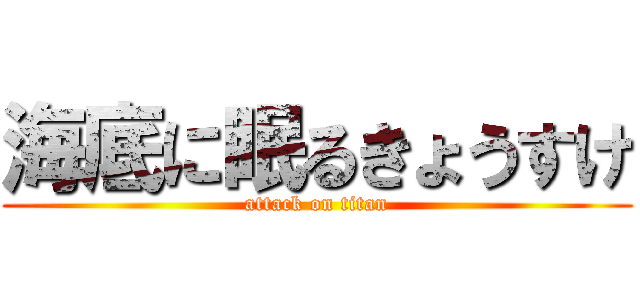 海底に眠るきょうすけ (attack on titan)