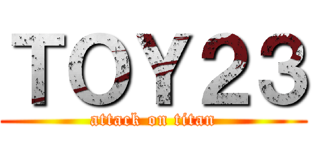 ＴＯＹ２３ (attack on titan)