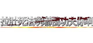 拉肚死法咧嚇鴨功夫你啊 (attack on titan)