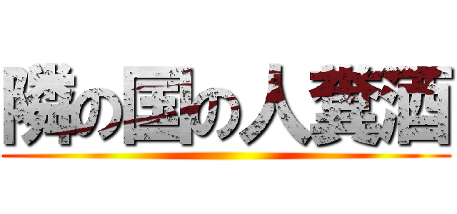 隣の国の人糞酒 ()
