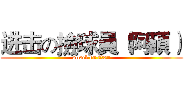 进击の撿球員（阿碩） (attack on titan)
