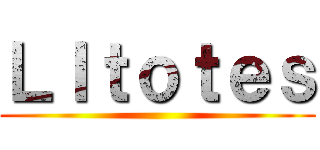 ＬＩｔｏｔｅｓ ()