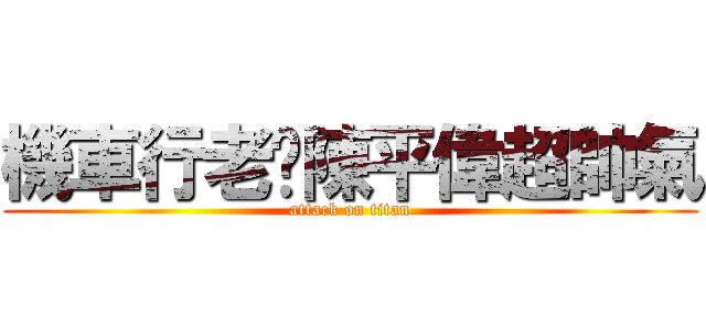 機車行老闆陳平偉超帥氣 (attack on titan)