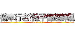 機車行老闆陳平偉超帥氣 (attack on titan)