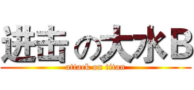 进击 の大水Ｂ (attack on titan)