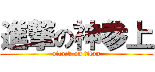 進撃の神参上 (attack on titan)