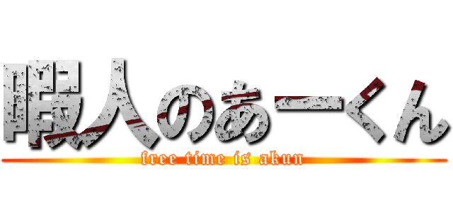 暇人のあーくん (free time is akun)