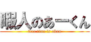 暇人のあーくん (free time is akun)