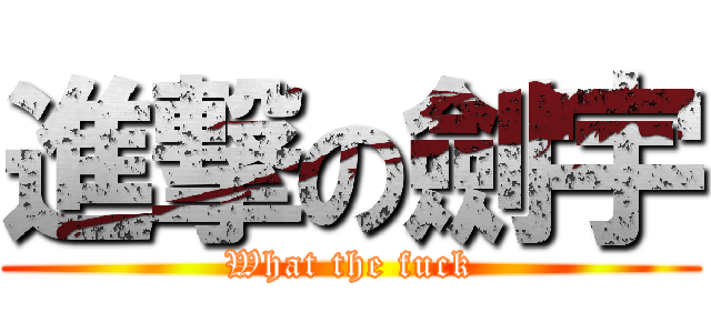 進撃の劍宇 (What the fuck)
