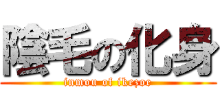 陰毛の化身 (inmou of ikezoe)