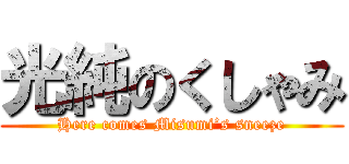光純のくしゃみ (Here comes Misumi’s sneeze)
