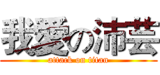我愛の沛芸 (attack on titan)