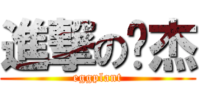 進撃の圣杰 (eggplant)