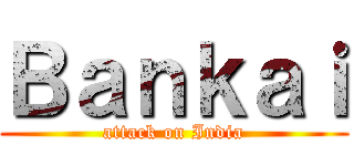 Ｂａｎｋａｉ (attack on India)