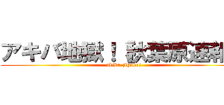 アキバ地獄！［秋葉原速報］ (akiba-jigoku!)