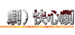 （劇）快心劇 (pleasantly in your memory a play the theater )