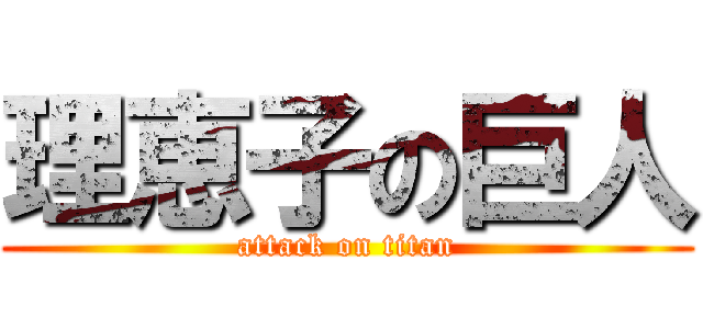 理恵子の巨人 (attack on titan)