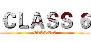 ＣＬＡＳＳ ６ (CLASS 6)