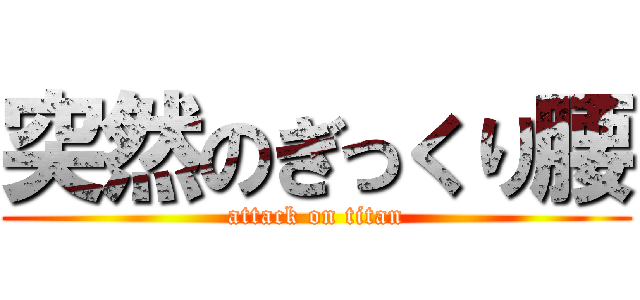 突然のぎっくり腰 (attack on titan)