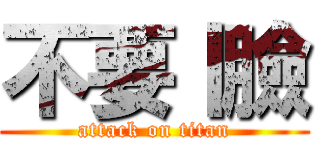 不要丨臉 (attack on titan)