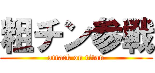 粗チン参戦 (attack on titan)