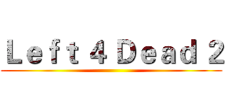 Ｌｅｆｔ ４ Ｄｅａｄ ２ ()