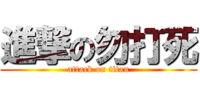 進撃の勿打死 (attack on titan)