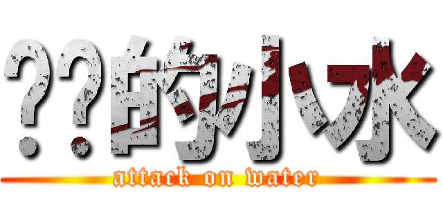 进击的小水 (attack on water)