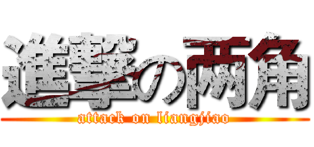 進撃の两角 (attack on liangjiao)