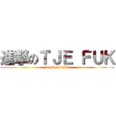 進撃のＴＪＥ ＦＵＫ (memberi bukti)